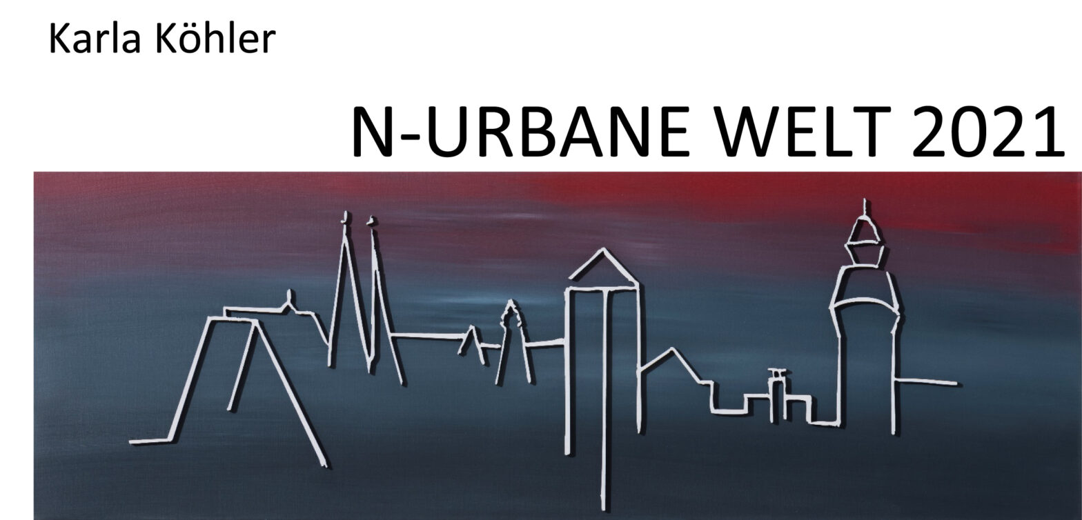 N-Urbane Welt 2021, Ausstellung von Karla Köhler in der Kulturscheune der Altstadtfreunde Nürnberg e.V.